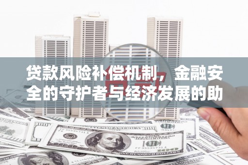 曹妃甸贷款风险补偿机制,金融安全的守护者与经济发展的助推器 曹妃甸贷款风险补偿机制,金融安全的守护者与经济发展的助推器