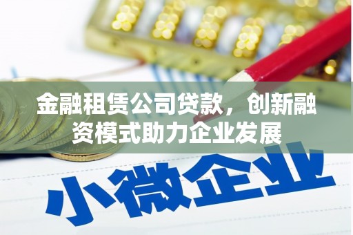 曹妃甸金融租赁公司贷款，创新融资模式助力企业发展