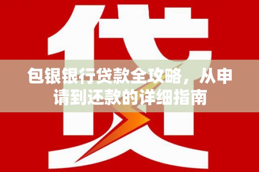 曹妃甸包银银行贷款全攻略，从申请到还款的详细指南