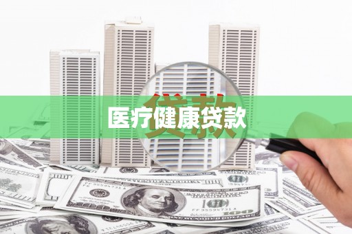 曹妃甸医疗健康贷款