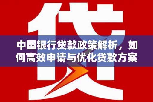 曹妃甸中国银行贷款政策解析，如何高效申请与优化贷款方案