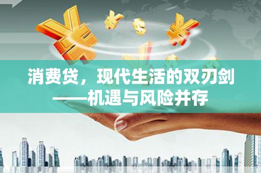 曹妃甸消费贷，现代生活的双刃剑——机遇与风险并存