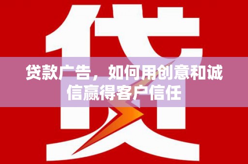 曹妃甸贷款广告，如何用创意和诚信赢得客户信任