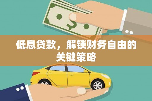 曹妃甸低息贷款，解锁财务自由的关键策略