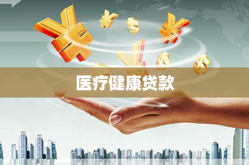 曹妃甸医疗健康贷款