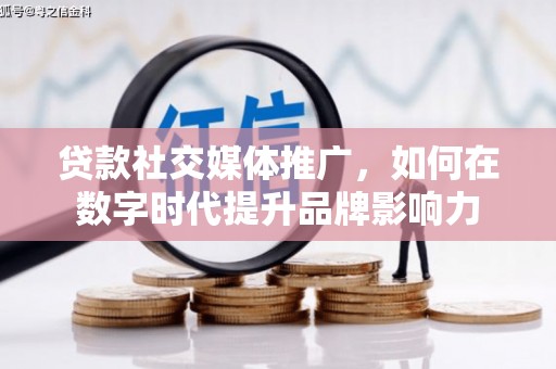 曹妃甸贷款社交媒体推广，如何在数字时代提升品牌影响力