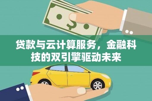 曹妃甸贷款与云计算服务，金融科技的双引擎驱动未来