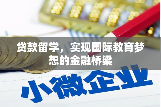 曹妃甸贷款留学，实现国际教育梦想的金融桥梁