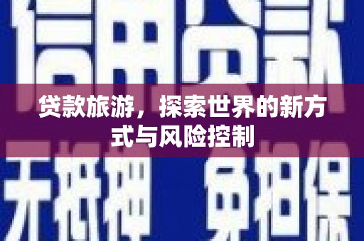 曹妃甸贷款旅游，探索世界的新方式与风险控制