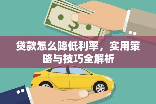 曹妃甸贷款怎么降低利率，实用策略与技巧全解析