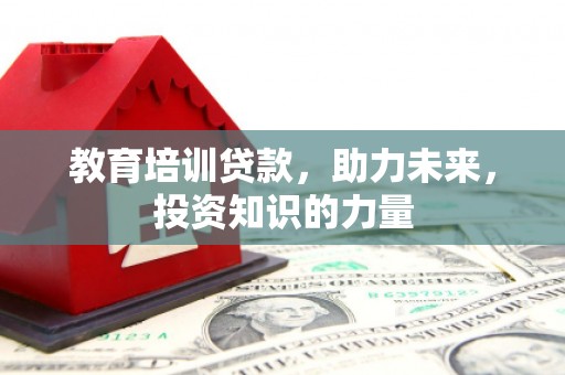 曹妃甸教育培训贷款，助力未来，投资知识的力量