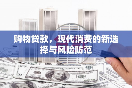 曹妃甸购物贷款，现代消费的新选择与风险防范