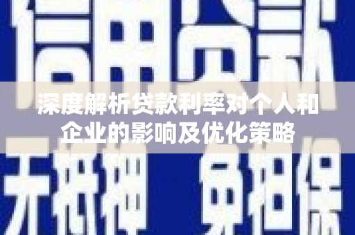 曹妃甸深度解析贷款利率对个人和企业的影响及优化策略