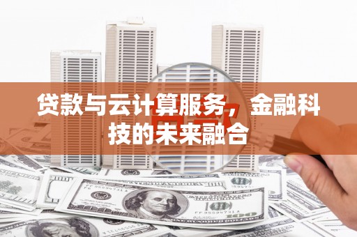 曹妃甸贷款与云计算服务，金融科技的未来融合