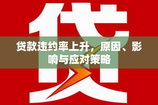 曹妃甸贷款违约率上升，原因、影响与应对策略