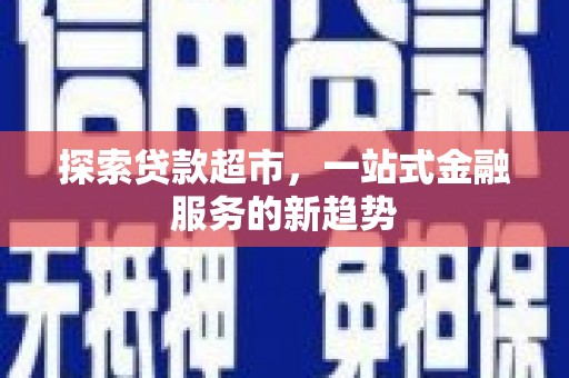 曹妃甸探索贷款超市，一站式金融服务的新趋势