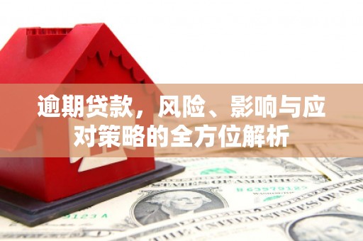 曹妃甸逾期贷款，风险、影响与应对策略的全方位解析