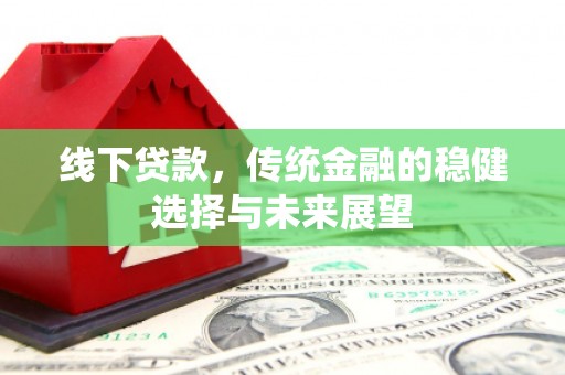 曹妃甸线下贷款，传统金融的稳健选择与未来展望