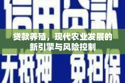 曹妃甸贷款养殖，现代农业发展的新引擎与风险控制