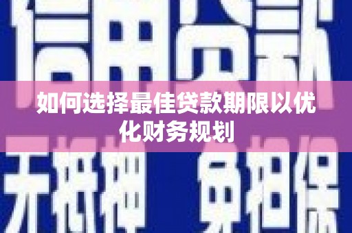 曹妃甸如何选择最佳贷款期限以优化财务规划