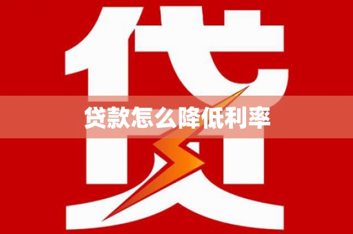 曹妃甸贷款怎么降低利率