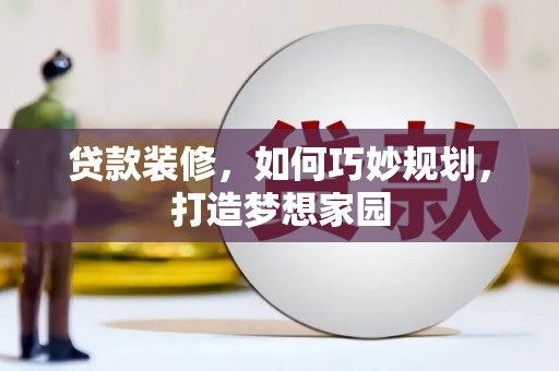 曹妃甸贷款装修，如何巧妙规划，打造梦想家园
