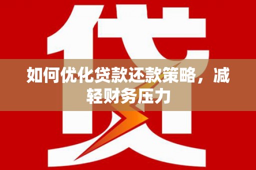 曹妃甸如何优化贷款还款策略，减轻财务压力
