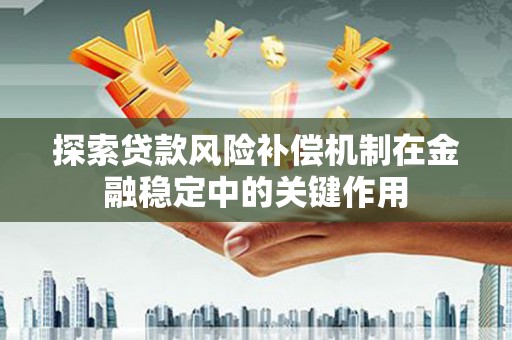 曹妃甸探索贷款风险补偿机制在金融稳定中的关键作用