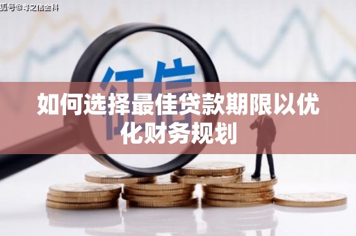 曹妃甸如何选择最佳贷款期限以优化财务规划