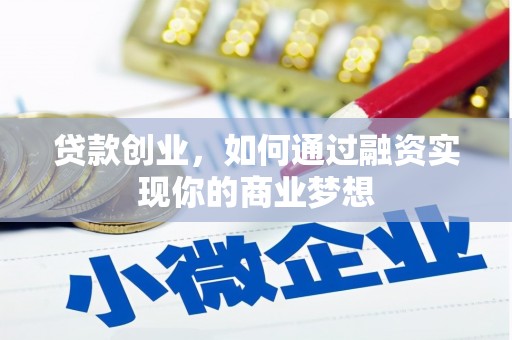 曹妃甸贷款创业，如何通过融资实现你的商业梦想