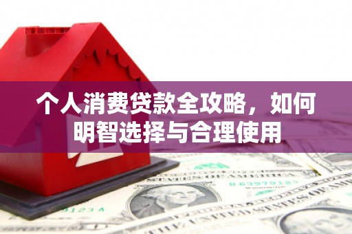 曹妃甸个人消费贷款全攻略，如何明智选择与合理使用